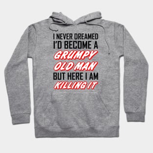 I Never Dreamed I'd Become A Grumpy Old Man Hoodie